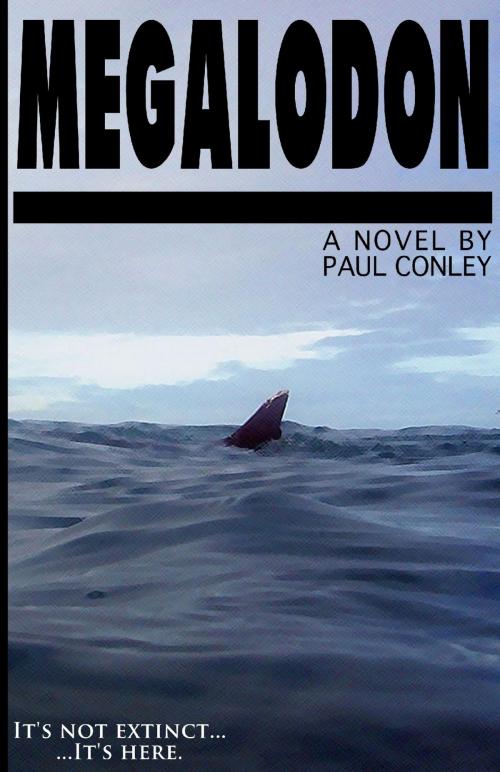 Cover of the book Megalodon: It's Not Extinct... ...It's Here. by Paul Conley, Lulu.com