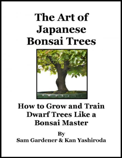 Cover of the book The Art of Japanese Bonsai Trees - How to Grow and Train Dwarf Trees Like a Bonsai Master by Kan Yashiroda, Sam Gardener, Lulu.com