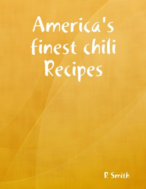 Cover of the book America's Finest Chili Recipes by R Smith, Lulu.com