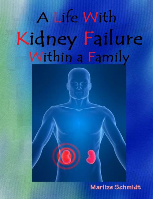 Cover of the book A Life With Kidney Failure Within a Family by Marlize Schmidt, Lulu.com