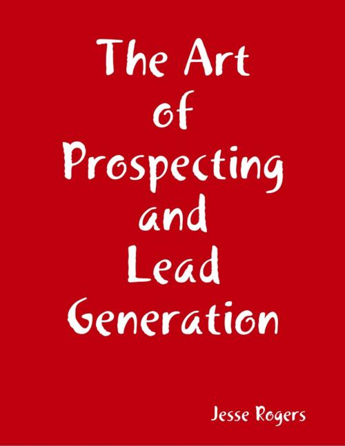 Cover of the book The Art of Prospecting and Lead Generation by Jesse Rogers, Lulu.com