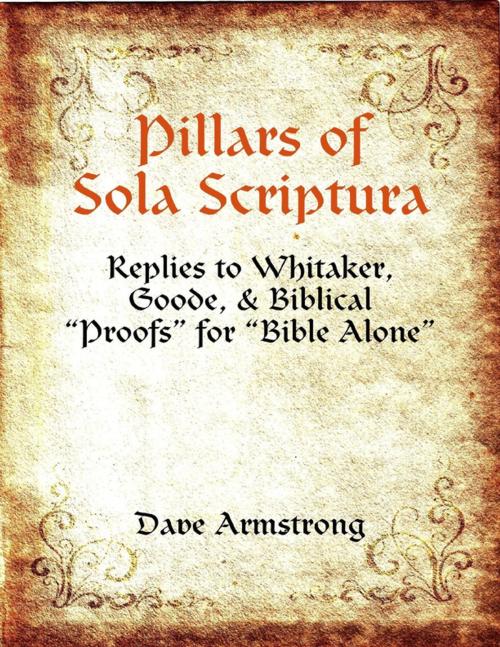 Cover of the book Pillars of Sola Scriptura: Replies to Whitaker, Goode, & Biblical “Proofs” for “Bible Alone” by Dave Armstrong, Lulu.com