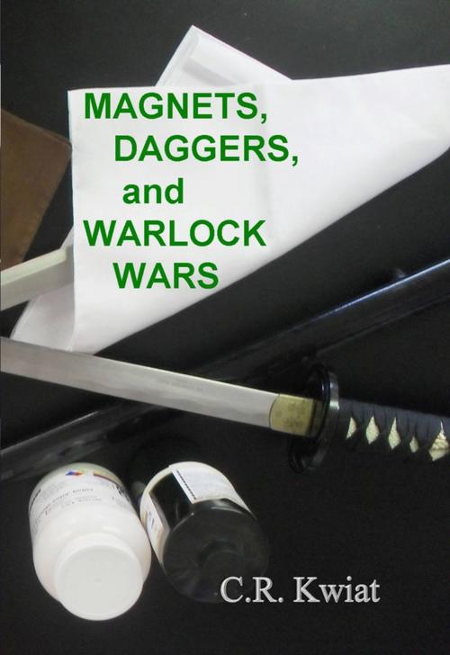 Cover of the book Magnets, Daggers, and Warlock Wars by C.R. Kwiat, Lulu.com