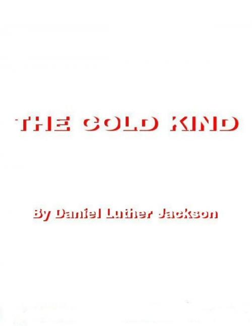 Cover of the book The Cold Kind by Daniel Luther Jackson, Lulu.com
