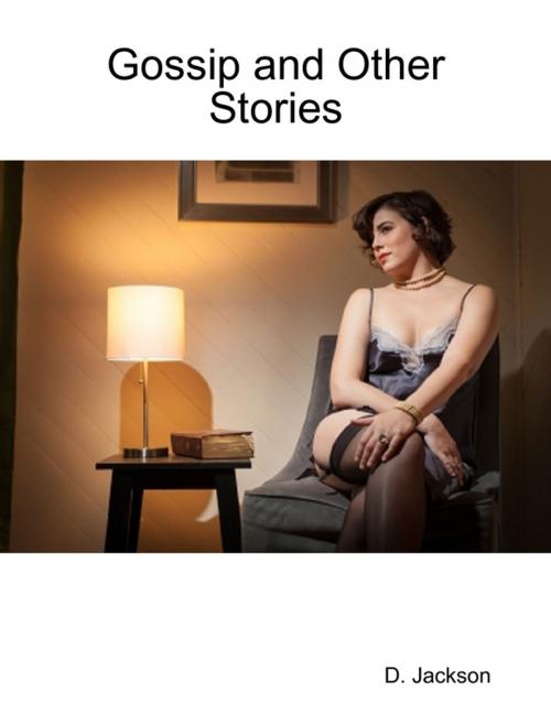 Cover of the book Gossip and Other Stories: Four Erotic and Romantic Tales by D. Jackson, Lulu.com