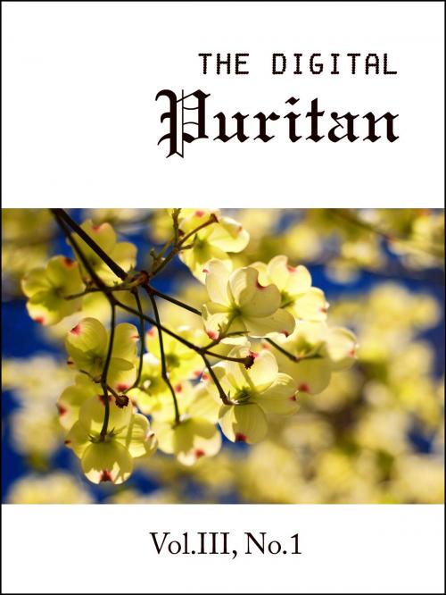 Cover of the book The Digital Puritan - Vol.III, No.1 by Hugh Binning, John Preston, Arthur Dent, Digital Puritan Press