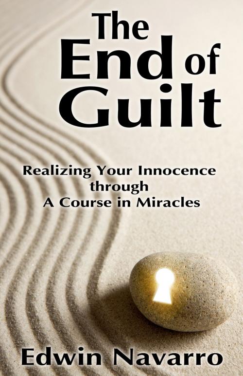 Cover of the book The End of Guilt: Realizing Your Innocence through A Course in Miracles by Edwin Navarro, Edwin Navarro