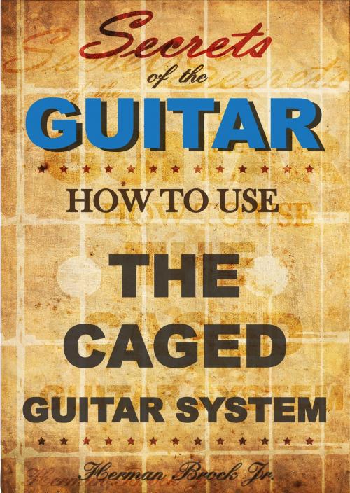 Cover of the book How To Use The Caged Guitar Chords System: Secrets of the Guitar by Herman Brock Jr, Herman Brock, Jr