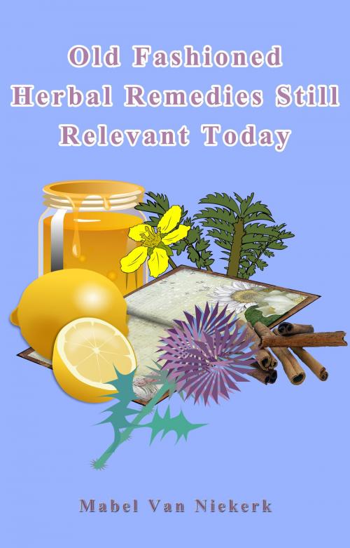 Cover of the book Old Fashioned Herbal Remedies Still Relevant Today by Mabel Van Niekerk, Mabel Van Niekerk