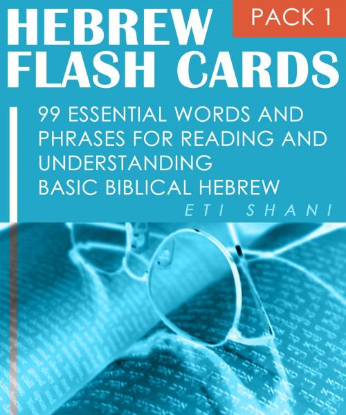 Cover of the book Hebrew Flash Cards: 99 Essential Words And Phrases For Reading And Understanding Basic Biblical Hebrew (PACK 1) by Eti Shani, André Klein