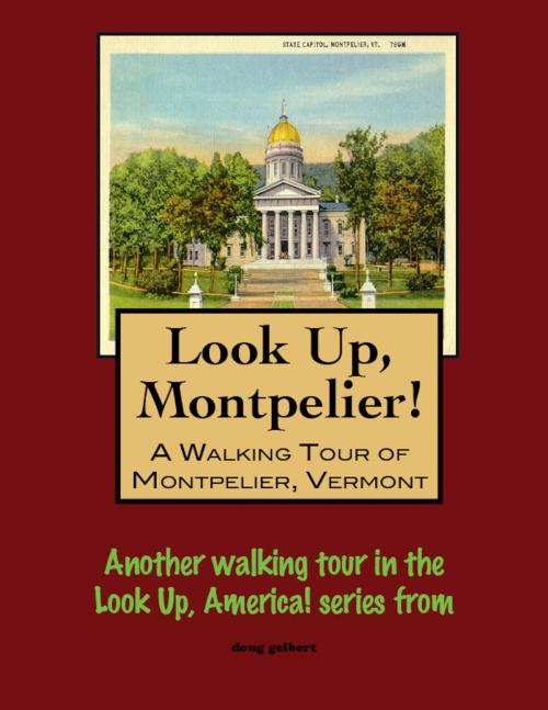 Cover of the book Look Up, Montpelier! A Walking Tour of Montpelier, Vermont by Doug Gelbert, Doug Gelbert