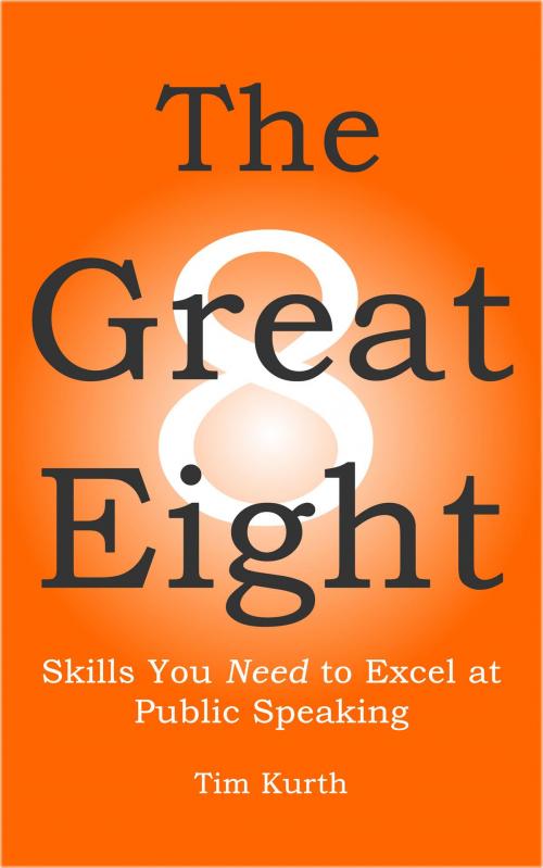 Cover of the book The Great Eight: Skills You Need to Excel at Public Speaking by Tim Kurth, Tim Kurth