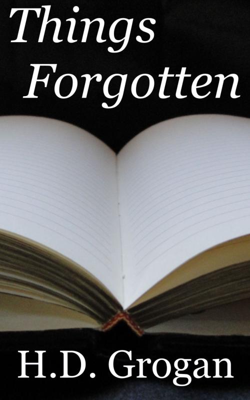 Cover of the book Things Forgotten by H.D. Grogan, H.D. Grogan