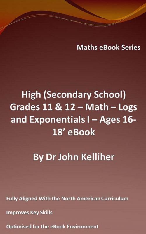 Cover of the book High (Secondary School) Grades 11 & 12 - Math – Logs and Exponentials I – Ages 16-18’ eBook by Dr John Kelliher, Dr John Kelliher