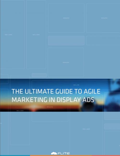 Cover of the book The Ultimate Guide to Agile Marketing in Display Ads by Flite Inc., Flite Inc.