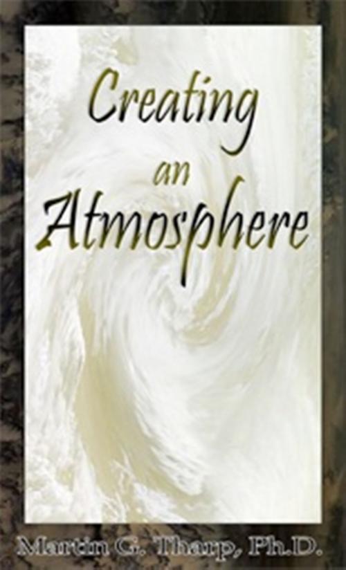 Cover of the book Creating An Atmosphere by Dr. Martin G Tharp PhD, Dr. Martin G Tharp PhD