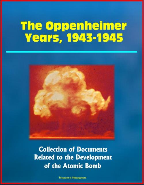 Cover of the book The Oppenheimer Years, 1943-1945: Collection of Documents Related to the Development of the Atomic Bomb by Progressive Management, Progressive Management