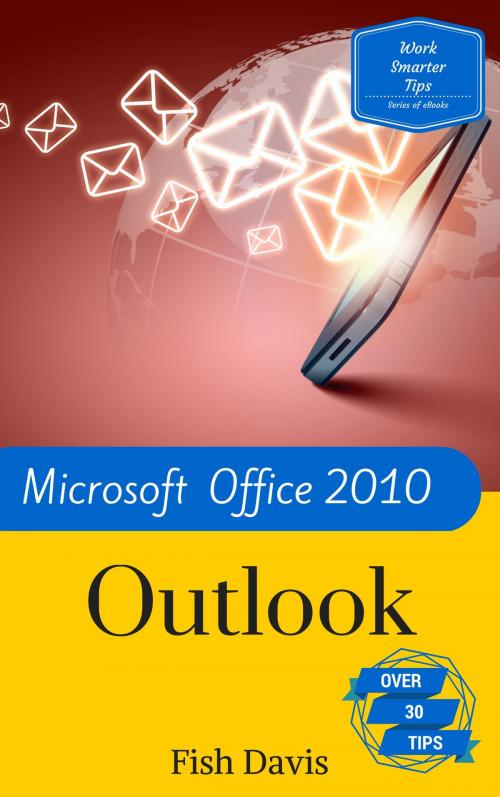 Cover of the book Work Smarter Tips for Microsoft Office Outlook 2010 by Fish Davis, IFS Harrison
