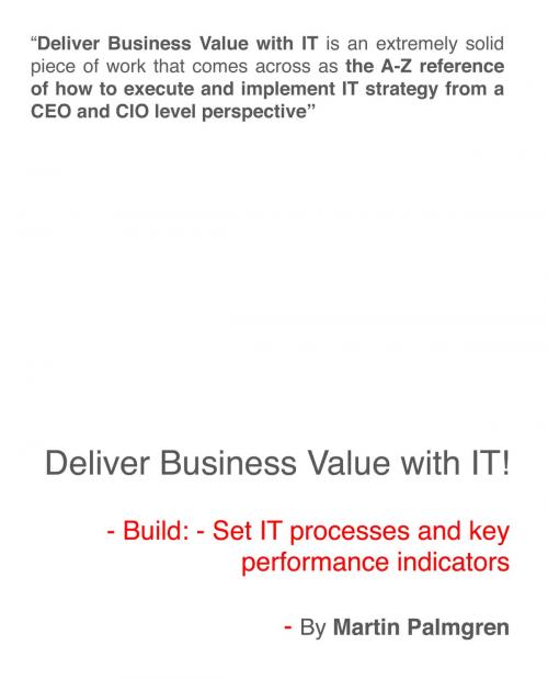 Cover of the book Deliver Business Value With IT!: Build: - Set IT Processes And Key Performance Indicators by Martin Palmgren, Martin Palmgren