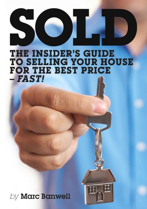 Cover of the book Sold: The Insider's Guide To Selling Your House For The Best Price - Fast! by Marc Banwell, Marc Banwell