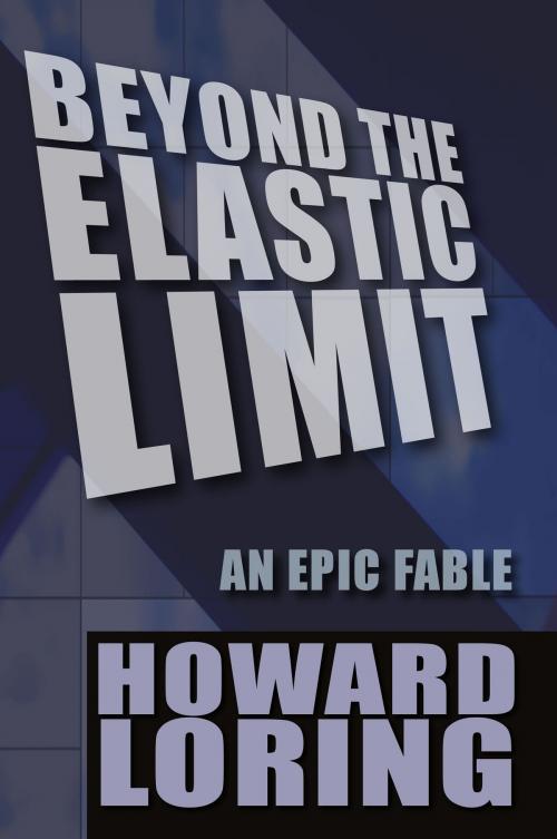 Cover of the book Beyond The Elastic Limit: An Epic Fable (2015 new edition) by Howard Loring, Howard Loring