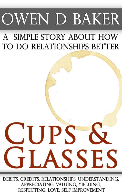 Cover of the book Cups & Glasses: a simple story about how to do relationships better by Owen D Baker, Owen D Baker