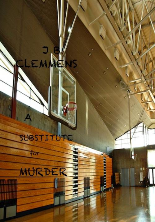 Cover of the book A Substitute for Murder by JB Clemmens, JB Clemmens