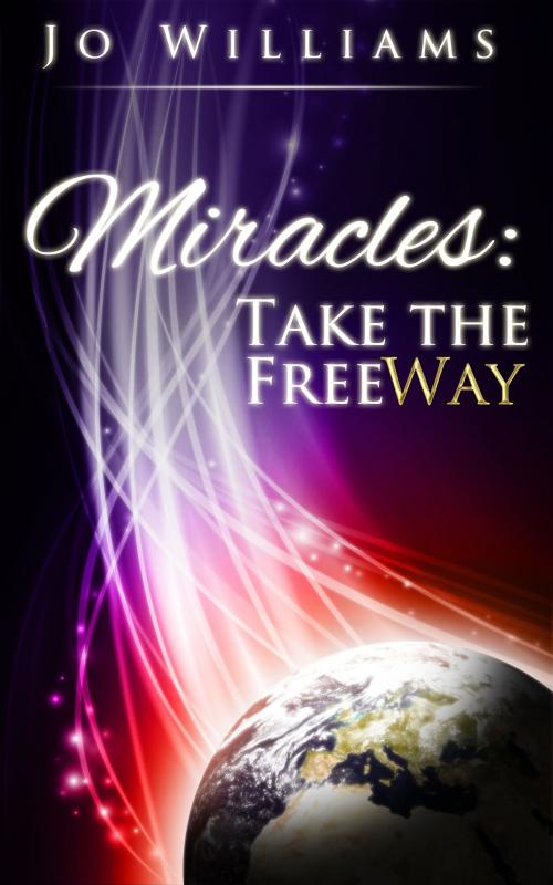 Cover of the book Miracles: Take the FreeWay by Jo Williams, Jo Williams