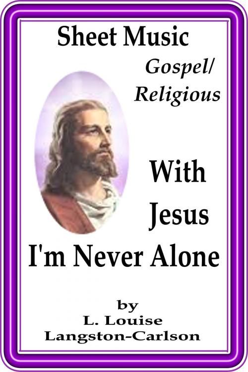 Cover of the book Sheet Music With Jesus I'm Never Alone by L. Louise Langston-Carlson, L. Louise Langston-Carlson