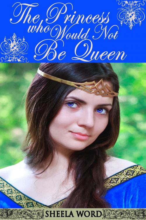 Cover of the book The Princess Who Would Not Be Queen by Sheela Word, Sheela Word