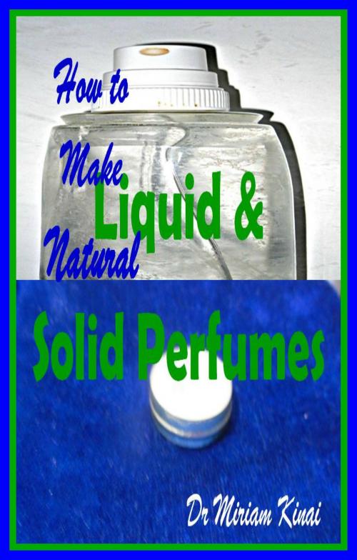 Cover of the book How to Make Natural Liquid and Solid Perfumes by Miriam Kinai, Miriam Kinai
