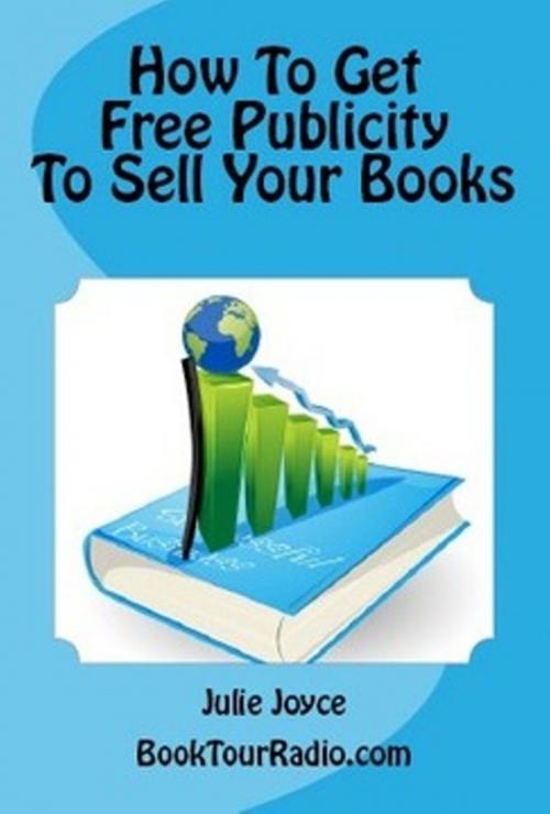 Cover of the book How To Get Free Publicity To Sell Your Books by Julie Joyce, Julie Joyce
