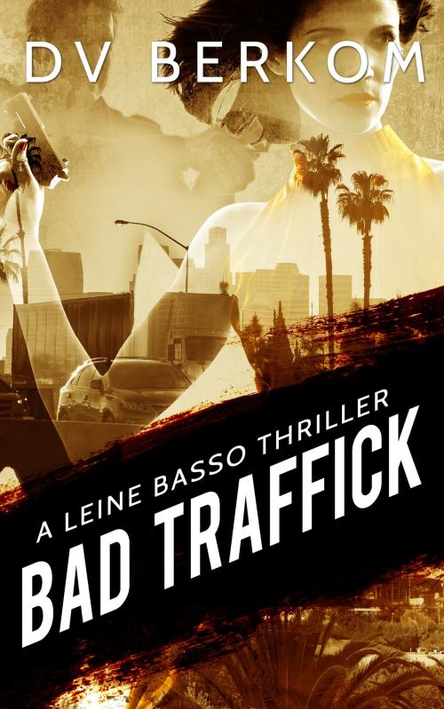 Cover of the book Bad Traffick: A Leine Basso Thriller (#2) by D.V. Berkom, D.V. Berkom