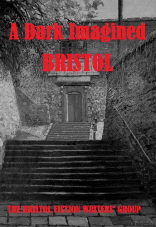 Cover of the book A Dark Imagined Bristol by Suzanna Stanbury, Suzanna Stanbury