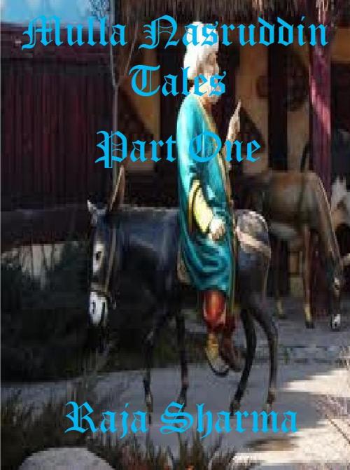 Cover of the book Mulla Nasruddin Tales: Part One by Raja Sharma, Raja Sharma
