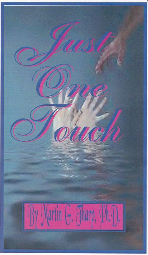 Cover of the book Just One Touch by Dr. Martin G Tharp PhD, Dr. Martin G Tharp PhD