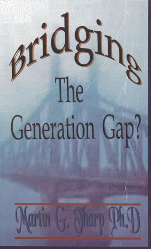 Cover of the book Bridging the Generation Gap by Dr. Martin G Tharp PhD, Dr. Martin G Tharp PhD