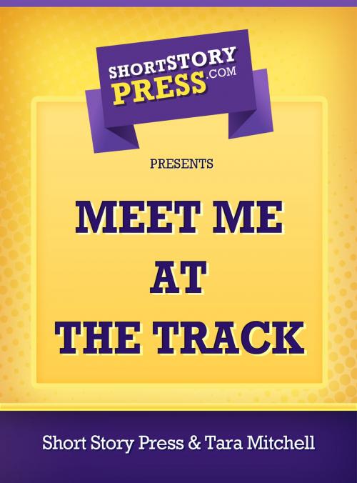 Cover of the book Meet Me At The Track by Tara Mitchell, Short Story Press