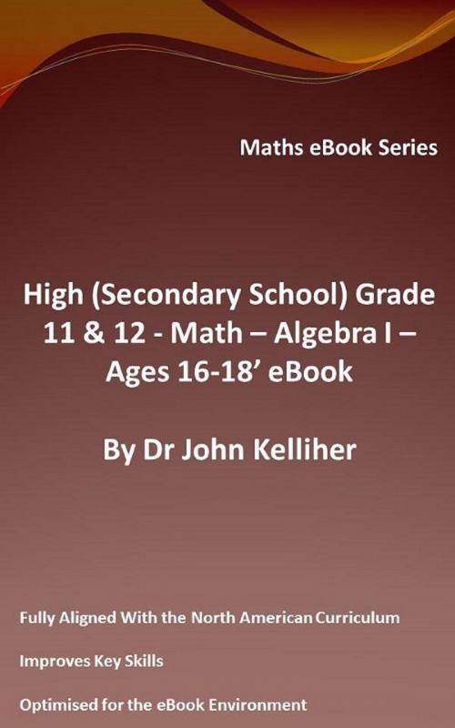 Cover of the book High (Secondary School) Grades 11 & 12 - Math –Algebra I – Ages 16-18’ eBook by Dr John Kelliher, Dr John Kelliher