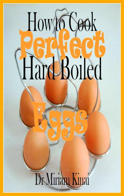 Cover of the book How To Cook Perfect Hard Boiled Eggs by Miriam Kinai, Miriam Kinai