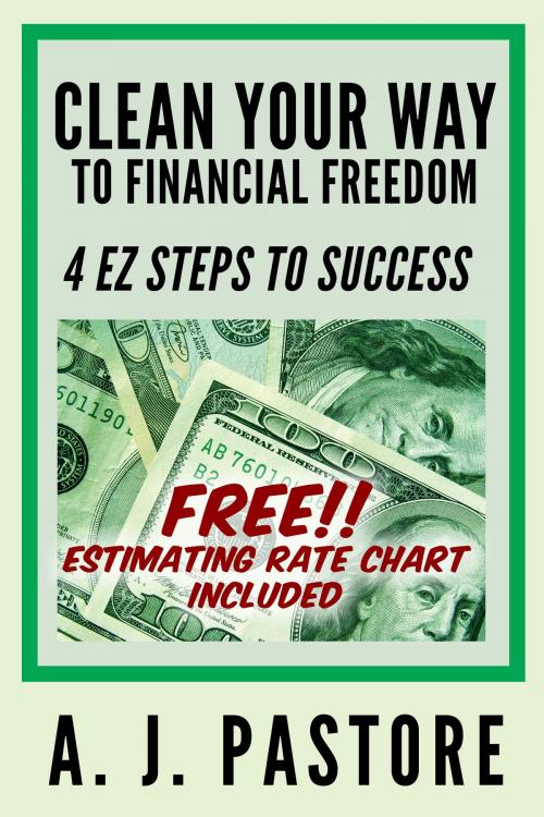 Cover of the book Clean Your Way to Financial Freedom by A. J. Pastore, A. J. Pastore
