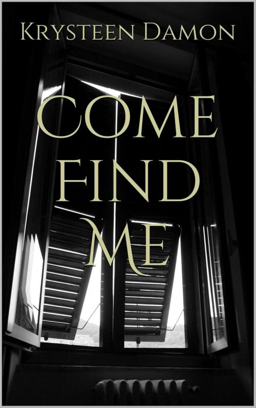 Cover of the book Come Find Me by Krysteen Damon, Krysteen Damon