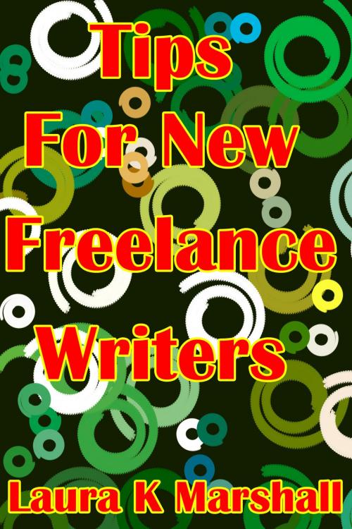 Cover of the book Tips for New Freelance Writers by Laura K Marshall, Laura K Marshall