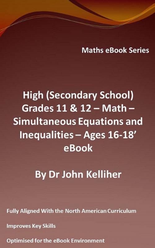 Cover of the book High (Secondary School) Grades 11 & 12 - Math – Simultaneous Equations and Inequalities – Ages 16-18’ eBook by Dr John Kelliher, Dr John Kelliher