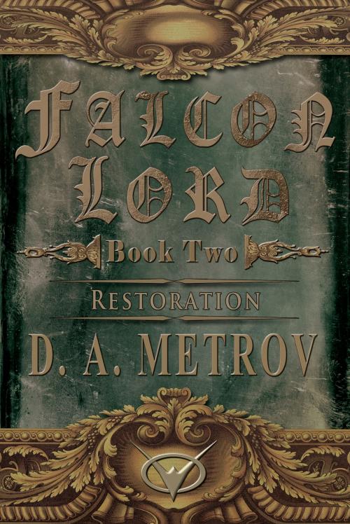 Cover of the book Falcon Lord -- Book Two: Restoration (An Epic Steampunk Fantasy Novel) by D. A. Metrov, D. A. Metrov