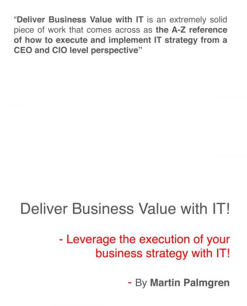 Cover of the book Deliver Business Value with IT!: Leverage the execution of your business strategy with IT! by Martin Palmgren, Martin Palmgren