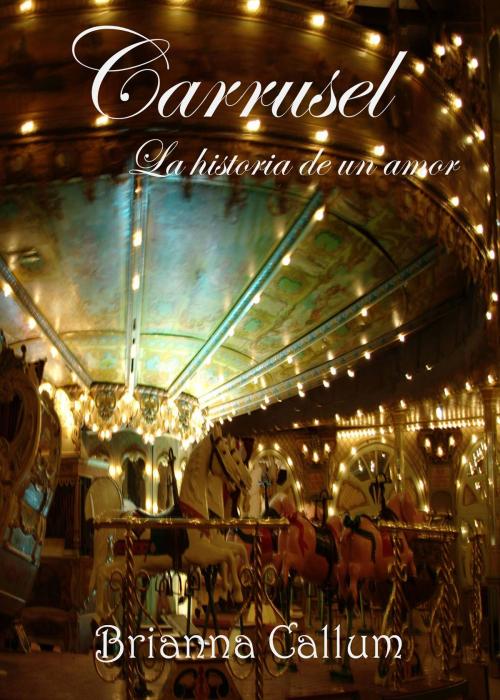 Cover of the book Carrusel, la historia de un amor by Brianna Callum, Brianna Callum