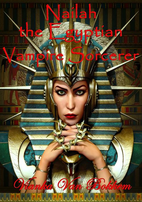 Cover of the book Nailah the Egyptian Vampire Sorcerer by Vianka Van Bokkem, Vianka Van Bokkem