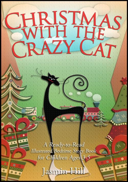 Cover of the book Christmas With The Crazy Cat: A Ready-to-Read Illustrated Bedtime Story Book For Ages 3-5 by Jasmin Hill, Stephen Williams