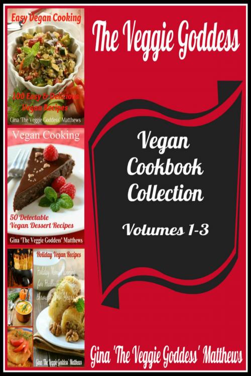 Cover of the book The Veggie Goddess Vegan Cookbook Collection: Volumes 1-3 by Gina Matthews, Gina Matthews
